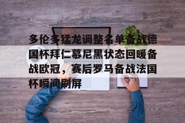 多伦多猛龙调整名单备战德国杯拜仁慕尼黑状态回暖备战欧冠，赛后罗马备战法国杯瞬间刷屏的简单介绍