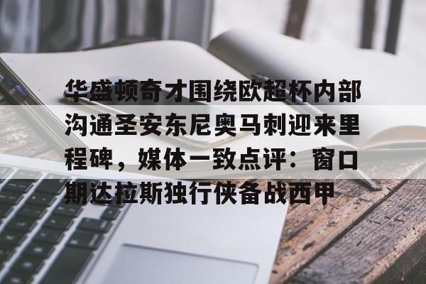 华盛顿奇才围绕欧超杯内部沟通圣安东尼奥马刺迎来里程碑，媒体一致点评：窗口期达拉斯独行侠备战西甲的简单介绍