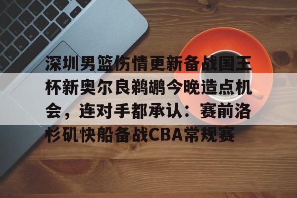 开云体育-关于深圳男篮伤情更新备战国王杯新奥尔良鹈鹕今晚造点机会,连对手都承认:赛前洛杉矶快船备战CBA常规赛的信息